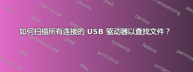 如何扫描所有连接的 USB 驱动器以查找文件？