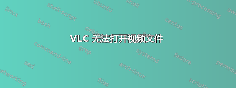 VLC 无法打开视频文件