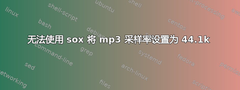 无法使用 sox 将 mp3 采样率设置为 44.1k