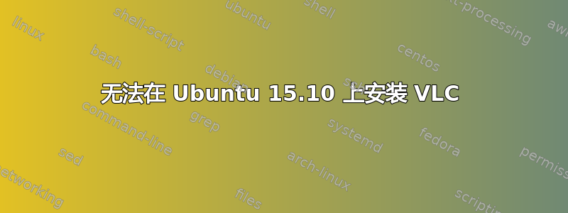 无法在 Ubuntu 15.10 上安装 VLC