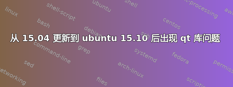 从 15.04 更新到 ubuntu 15.10 后出现 qt 库问题