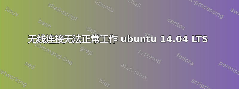 无线连接无法正常工作 ubuntu 14.04 LTS