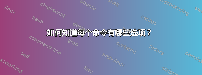 如何知道每个命令有哪些选项？