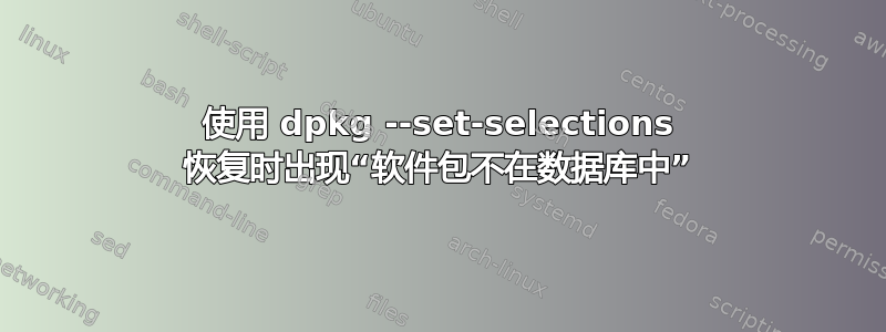 使用 dpkg --set-selections 恢复时出现“软件包不在数据库中”