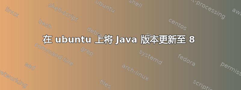 在 ubuntu 上将 Java 版本更新至 8