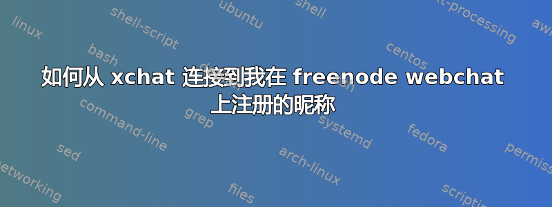 如何从 xchat 连接到我在 freenode webchat 上注册的昵称