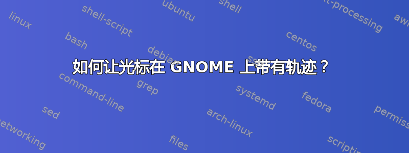 如何让光标在 GNOME 上带有轨迹？