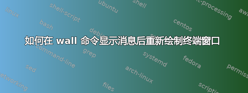 如何在 wall 命令显示消息后重新绘制终端窗口