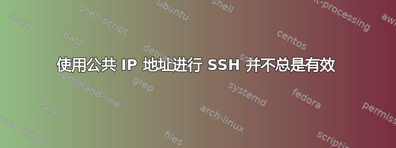 使用公共 IP 地址进行 SSH 并不总是有效