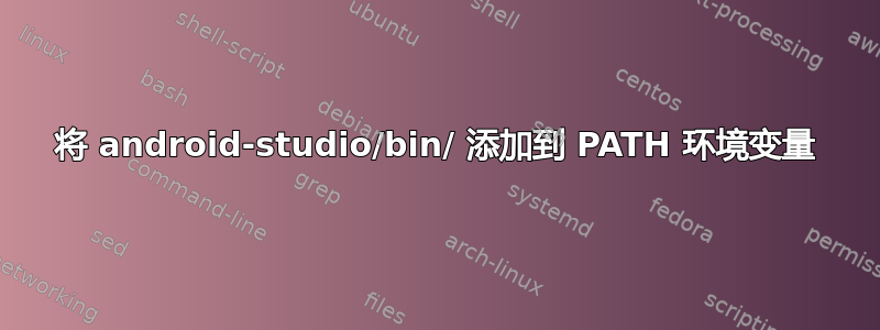 将 android-studio/bin/ 添加到 PATH 环境变量