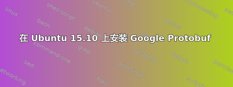 在 Ubuntu 15.10 上安装 Google Protobuf