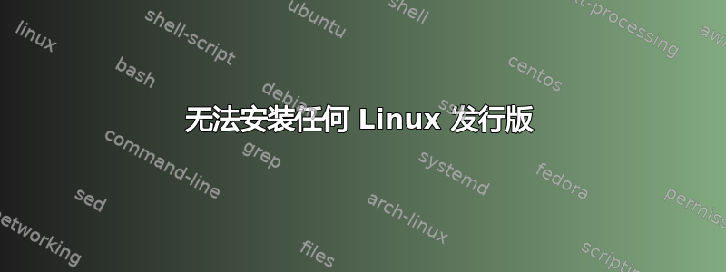 无法安装任何 Linux 发行版