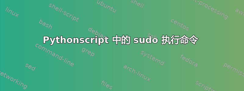 Pythonscript 中的 sudo 执行命令