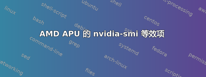 AMD APU 的 nvidia-smi 等效项