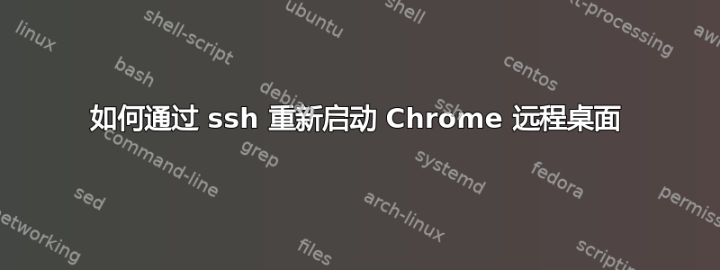 如何通过 ssh 重新启动 Chrome 远程桌面