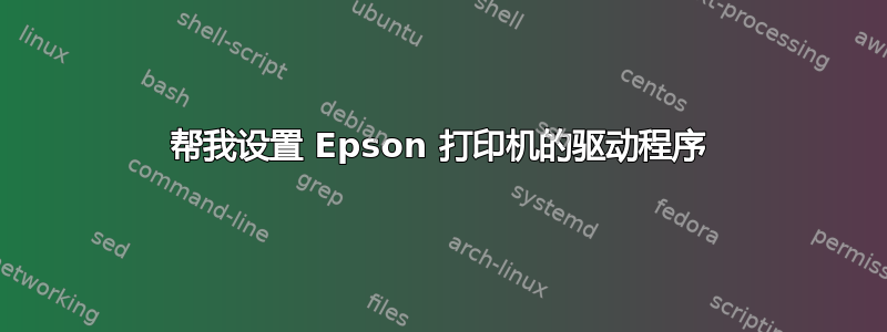 帮我设置 Epson 打印机的驱动程序