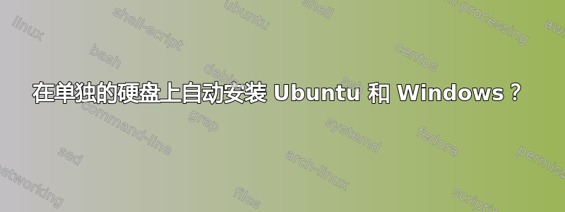 在单独的硬盘上自动安装 Ubuntu 和 Windows？