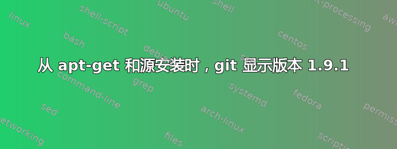 从 apt-get 和源安装时，git 显示版本 1.9.1 