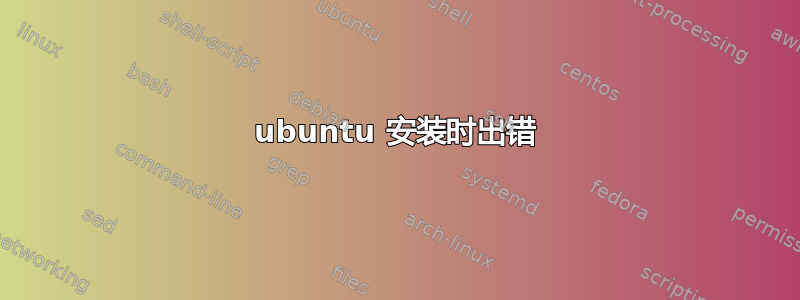 ubuntu 安装时出错