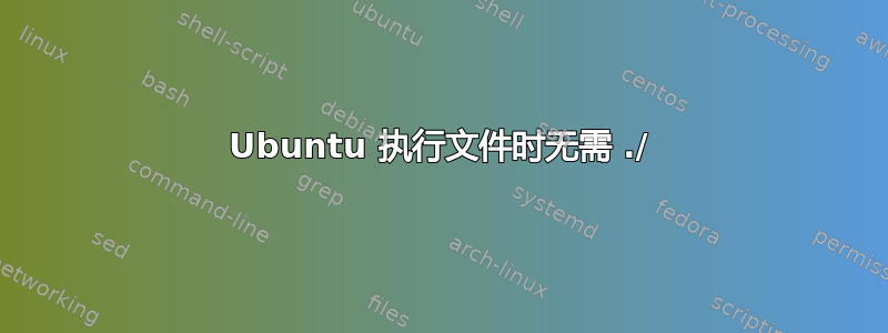 Ubuntu 执行文件时无需 ./