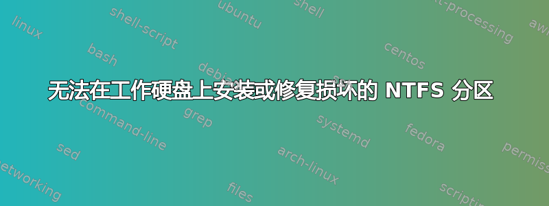 无法在工作硬盘上安装或修复损坏的 NTFS 分区