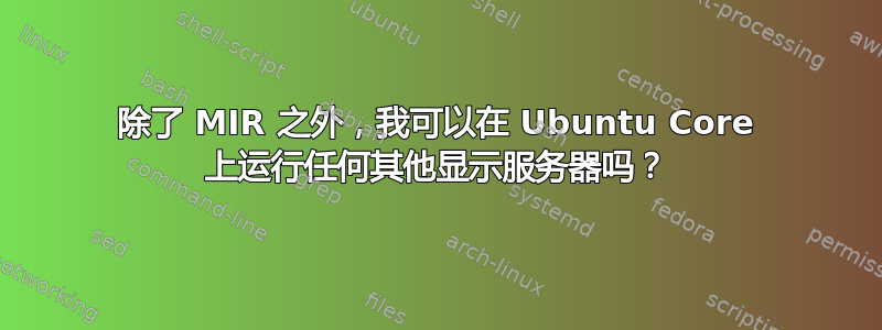 除了 MIR 之外，我可以在 Ubuntu Core 上运行任何其他显示服务器吗？
