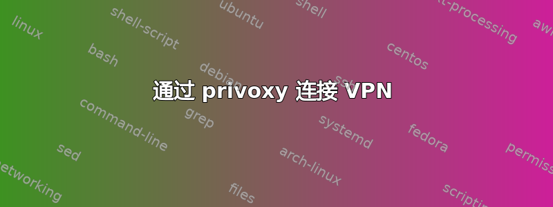 通过 privoxy 连接 VPN