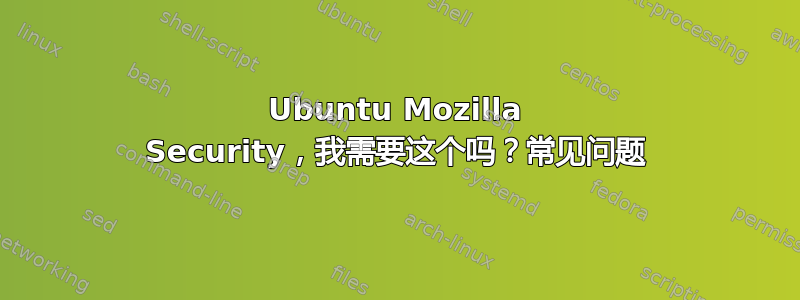 Ubuntu Mozilla Security，我需要这个吗？常见问题