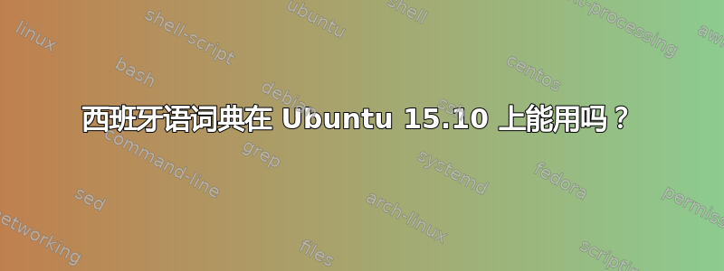 西班牙语词典在 Ubuntu 15.10 上能用吗？