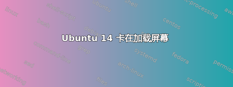 Ubuntu 14 卡在加载屏幕