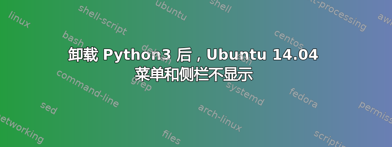 卸载 Python3 后，Ubuntu 14.04 菜单和侧栏不显示