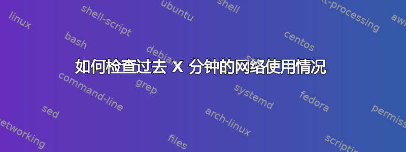 如何检查过去 X 分钟的网络使用情况