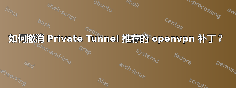 如何撤消 Private Tunnel 推荐的 openvpn 补丁？