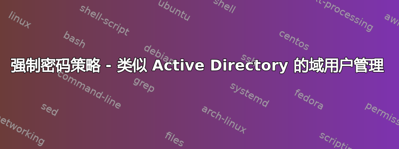 强制密码策略 - 类似 Active Directory 的域用户管理