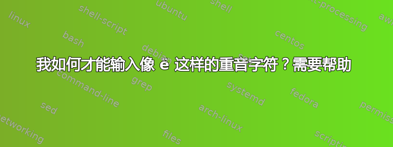 我如何才能输入像 ë 这样的重音字符？需要帮助