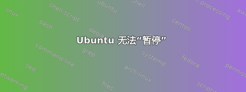 Ubuntu 无法“暂停”