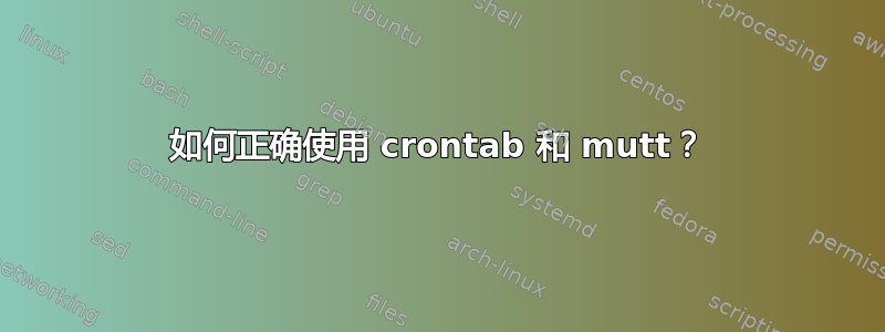 如何正确使用 crontab 和 mutt？