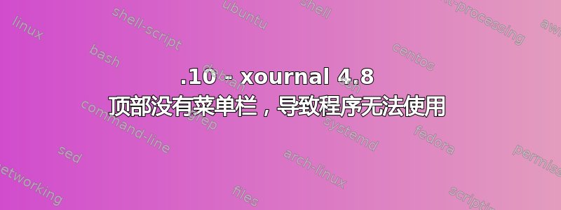 15.10 - xournal 4.8 顶部没有菜单栏，导致程序无法使用