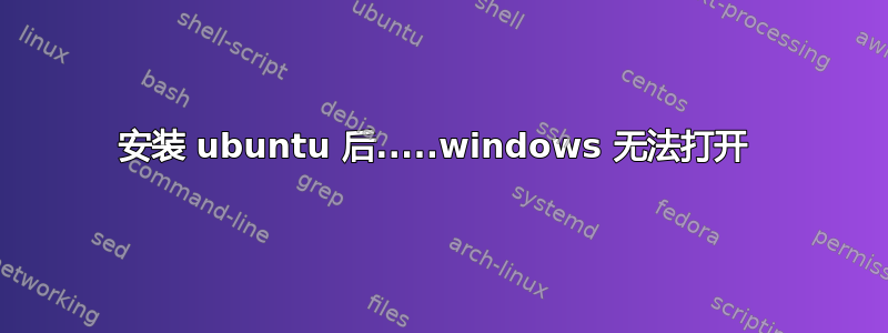 安装 ubuntu 后.....windows 无法打开 