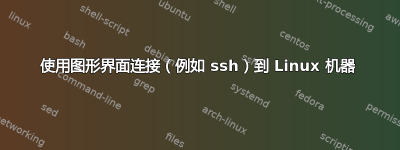 使用图形界面连接（例如 ssh）到 Linux 机器