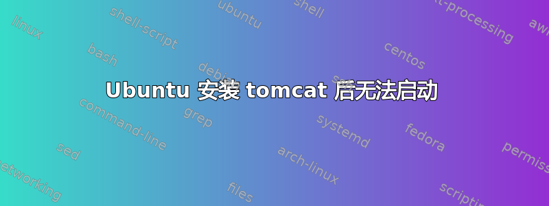 Ubuntu 安装 tomcat 后无法启动