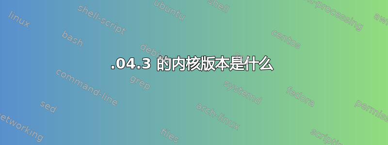 14.04.3 的内核版本是什么