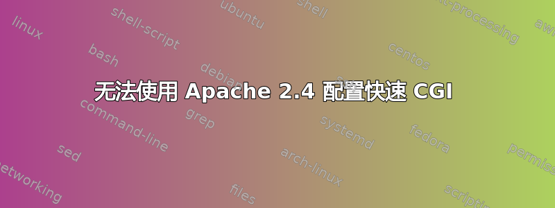 无法使用 Apache 2.4 配置快速 CGI