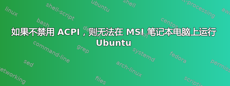 如果不禁用 ACPI，则无法在 MSI 笔记本电脑上运行 Ubuntu