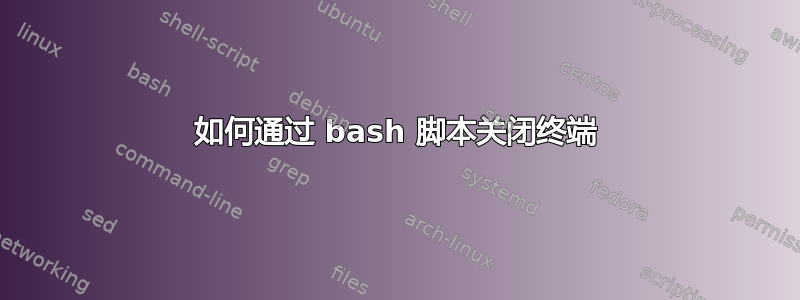 如何通过 bash 脚本关闭终端