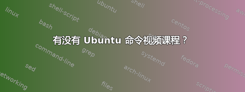 有没有 Ubuntu 命令视频课程？