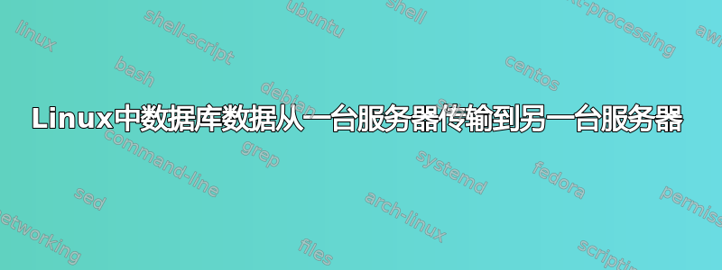 Linux中数据库数据从一台服务器传输到另一台服务器