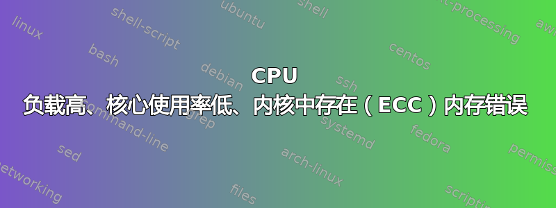 CPU 负载高、核心使用率低、内核中存在（ECC）内存错误