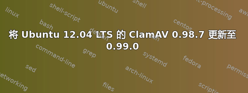 将 Ubuntu 12.04 LTS 的 ClamAV 0.98.7 更新至 0.99.0