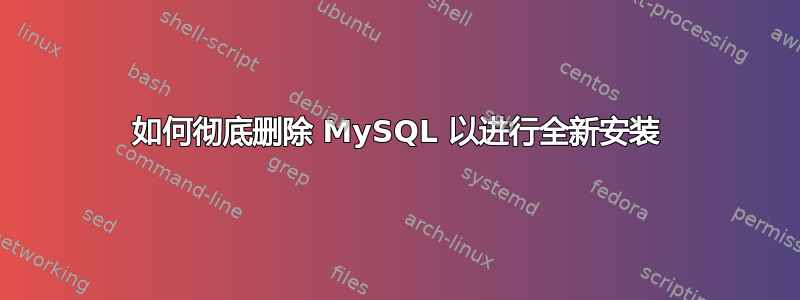 如何彻底删除 MySQL 以进行全新安装